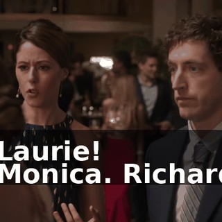 - Laurie! - Monica. Richard.