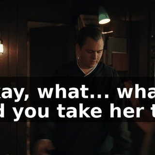 Okay, what... what did you take her to?