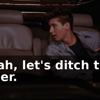Yeah, let's ditch this loser.