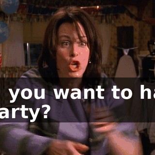Oh, you want to have a party?