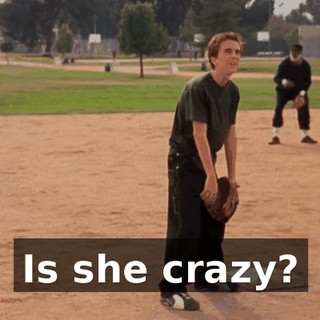 Is she crazy?