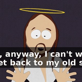 Well, anyway, I can't wait to get back to my old show