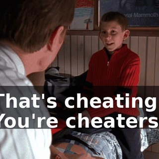 That's cheating! You're cheaters!