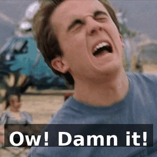 Ow! Damn it!