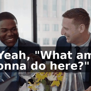 - Yeah, "What am I gonna do here?"