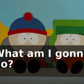 What am I gonna do?