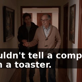 I couldn't tell a computer from a toaster.
