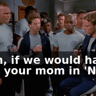 Man, if we would have had your mom in 'Nam,