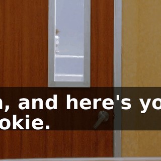 Oh, and here's your cookie.