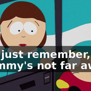 but just remember, Mommy's not far away.