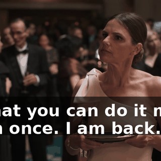 is that you can do it more than once. I am back.