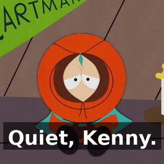 Quiet, Kenny.