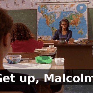 Get up, Malcolm.