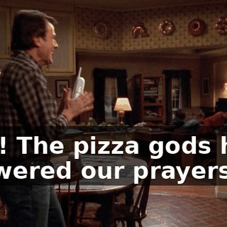 Lois! The pizza gods have answered our prayers.