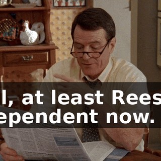 Well, at least Reese is independent now.