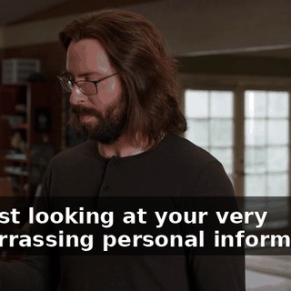 I'm just looking at your very embarrassing personal information.
