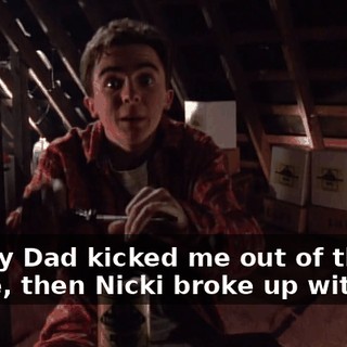 So, my Dad kicked me out of the house, then Nicki broke up with me.