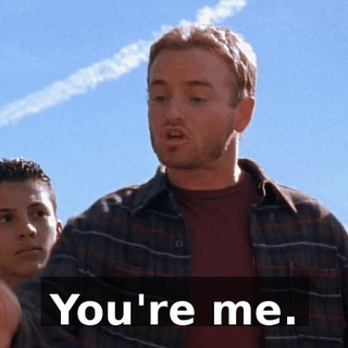 You're me.