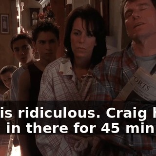 This is ridiculous. Craig has been in there for 45 minutes.