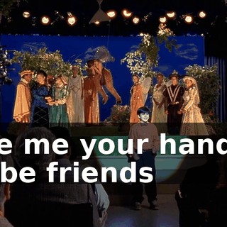 Give me your hands if we be friends