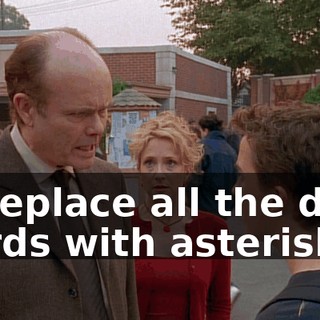 or replace all the dirty words with asterisks.