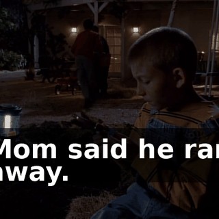 Mom said he ran away.