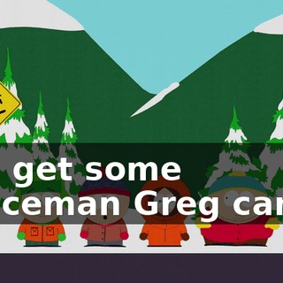 and get some Spaceman Greg cards?