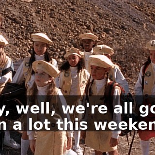 Okay, well, we're all gonna learn a lot this weekend.