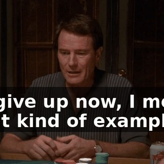 If I give up now, I mean, what kind of example