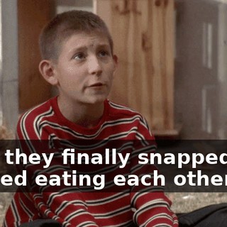 until they finally snapped and started eating each other.
