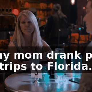 is my mom drank puke for trips to Florida.