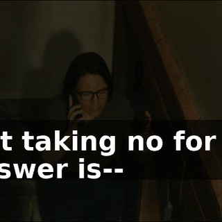 Not taking no for an answer is--
