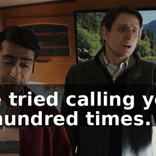 We tried calling you. A hundred times.