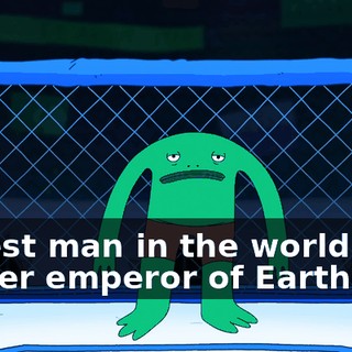 richest man in the world, and former emperor of Earth,