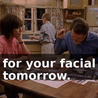 for your facial tomorrow.