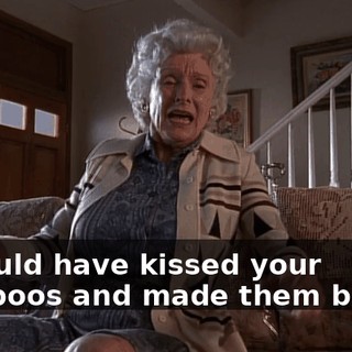 I should have kissed your boo-boos and made them better.