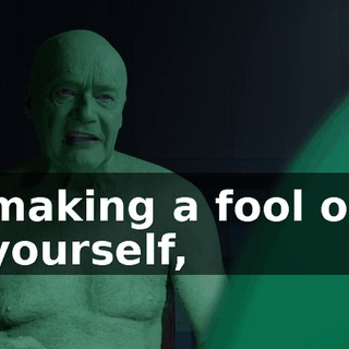 making a fool of yourself,