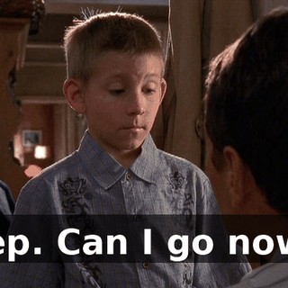 Yep. Can I go now?