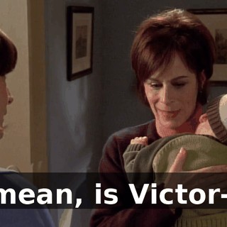 I mean, is Victor--?