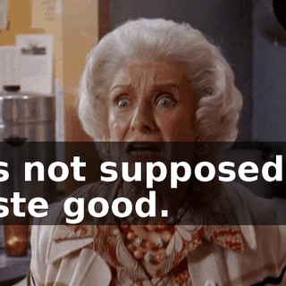It's not supposed to taste good.