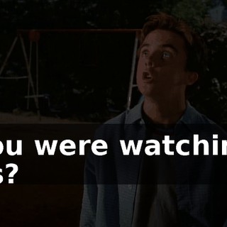 You were watching us?