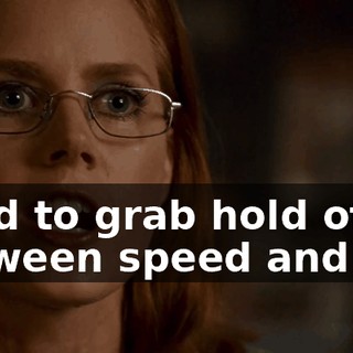 You need to grab hold of the line between speed and chaos...