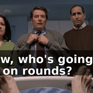 Now, who's going to be on rounds?