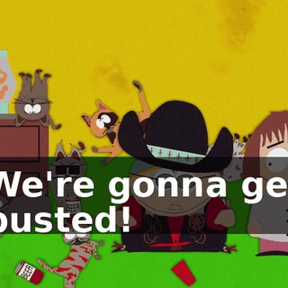 We're gonna get busted!