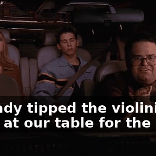Already tipped the violinist to drop at our table for the lady.