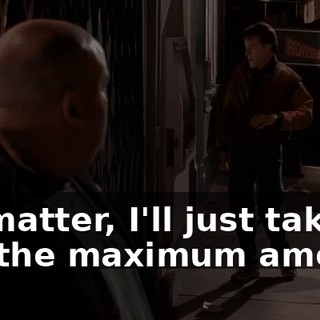 No matter, I'll just take out the maximum amount