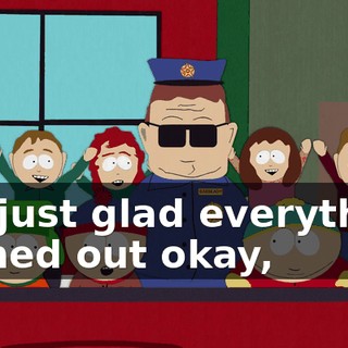 I'm just glad everything turned out okay,
