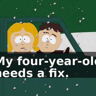 My four-year-old needs a fix.