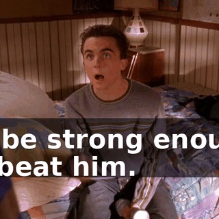 I'll be strong enough to beat him.
