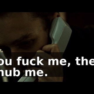 You fuck me, then snub me.